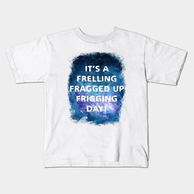 It's a Frelling Fragged Up Frigging Day Kids T-Shirt by Art By Cleave